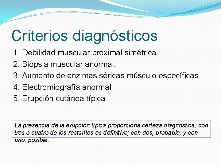 Criterios diagnósticos 1. Debilidad muscular proximal simétrica. 2. Biopsia muscular anormal. 3. Aumento de