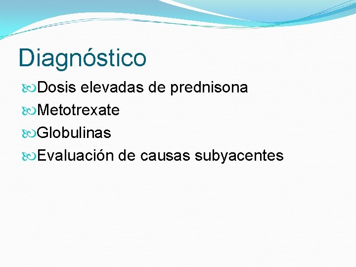 Diagnóstico Dosis elevadas de prednisona Metotrexate Globulinas Evaluación de causas subyacentes 