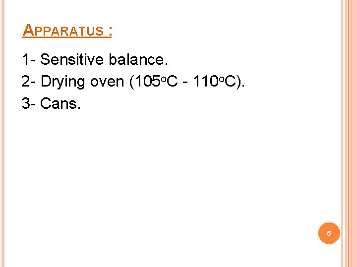 APPARATUS : 1 - Sensitive balance. 2 - Drying oven (105 o. C -