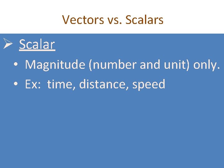 Vectors vs. Scalars Ø Scalar • Magnitude (number and unit) only. • Ex: time,