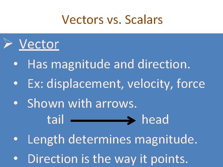 Vectors vs. Scalars Ø Vector • Has magnitude and direction. • Ex: displacement, velocity,