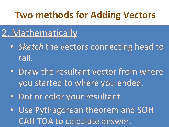Two methods for Adding Vectors 2. Mathematically • Sketch the vectors connecting head to