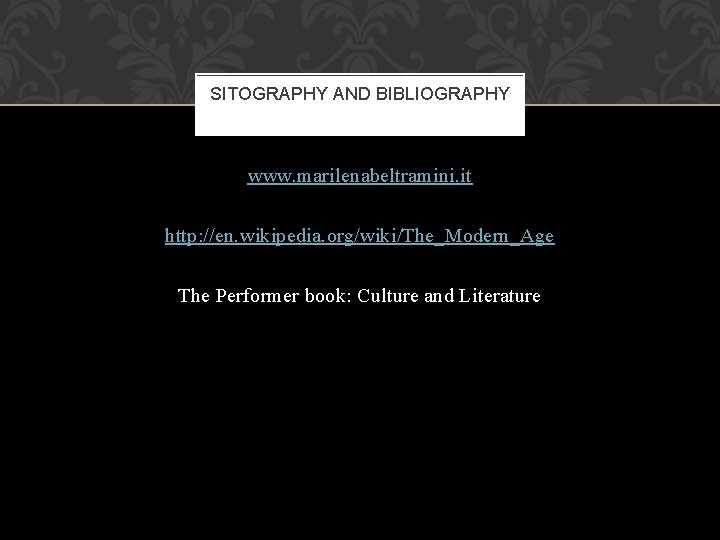 SITOGRAPHY AND BIBLIOGRAPHY www. marilenabeltramini. it http: //en. wikipedia. org/wiki/The_Modern_Age The Performer book: Culture