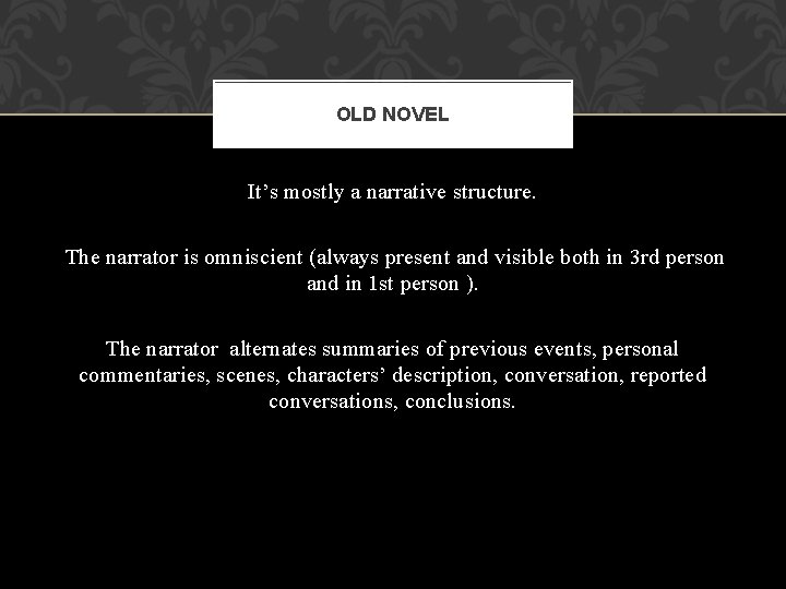 OLD NOVEL It’s mostly a narrative structure. The narrator is omniscient (always present and