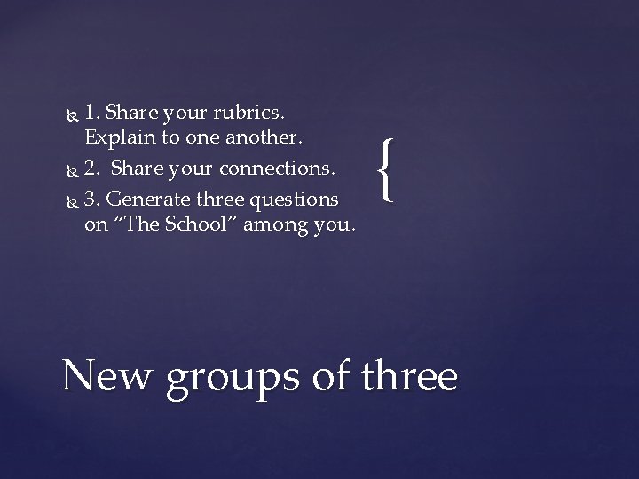 1. Share your rubrics. Explain to one another. 2. Share your connections. 3. Generate