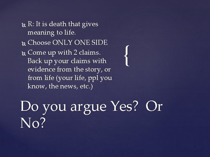 R: It is death that gives meaning to life. Choose ONLY ONE SIDE Come