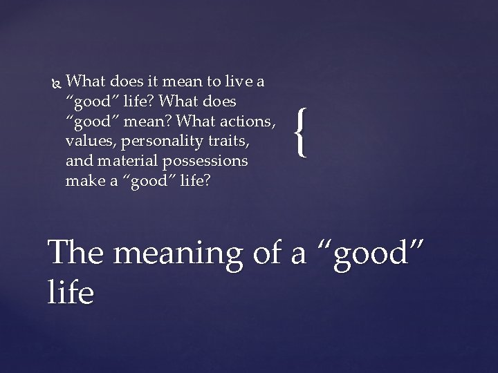  What does it mean to live a “good” life? What does “good” mean?