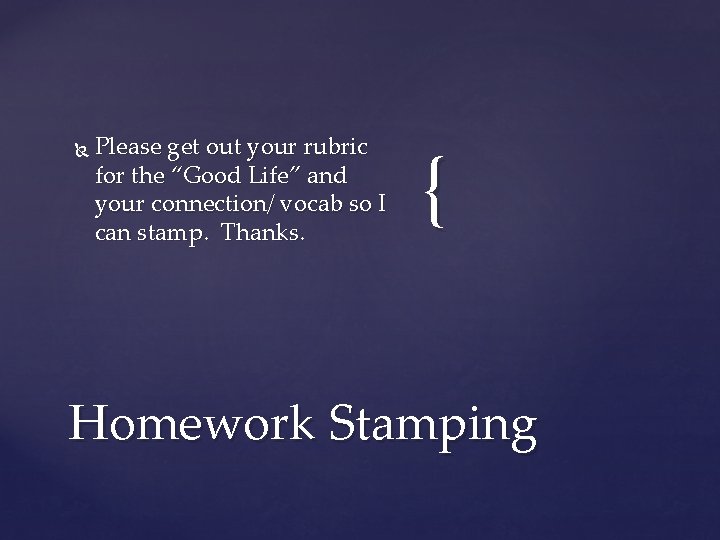  Please get out your rubric for the “Good Life” and your connection/ vocab