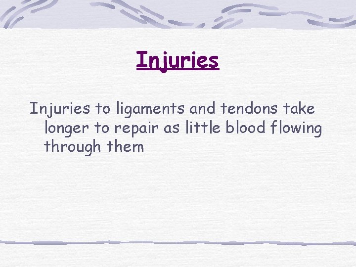 Injuries to ligaments and tendons take longer to repair as little blood flowing through