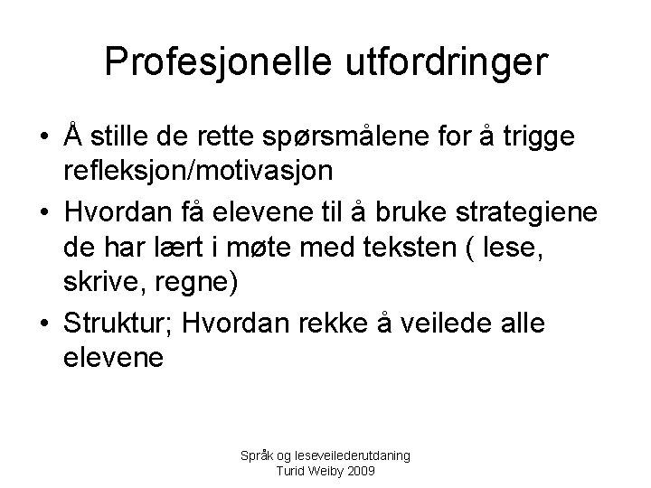 Profesjonelle utfordringer • Å stille de rette spørsmålene for å trigge refleksjon/motivasjon • Hvordan