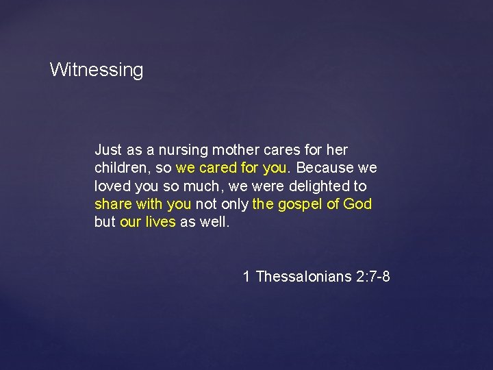 Witnessing Just as a nursing mother cares for her children, so we cared for