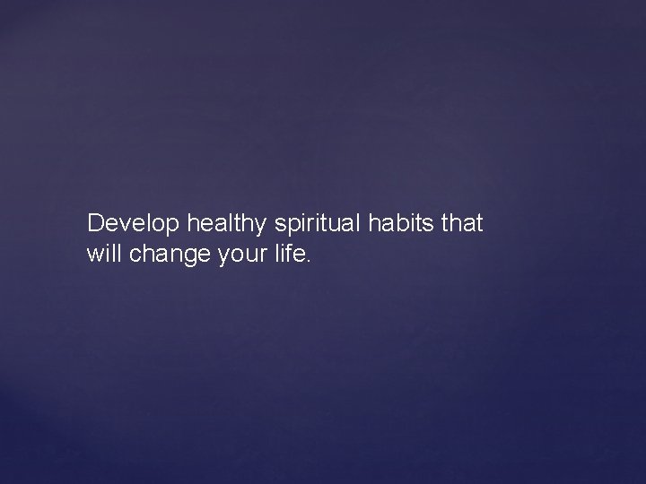 Develop healthy spiritual habits that will change your life. 