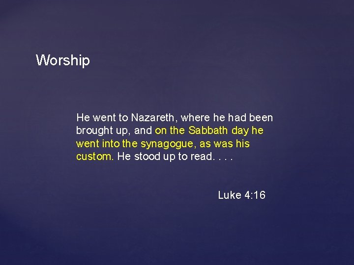 Worship He went to Nazareth, where he had been brought up, and on the