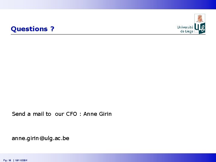 Questions ? Send a mail to our CFO : Anne Girin anne. girin@ulg. ac.