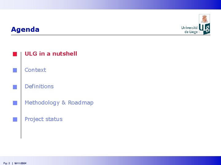 Agenda ULG in a nutshell Context Definitions Methodology & Roadmap Project status Pg. :