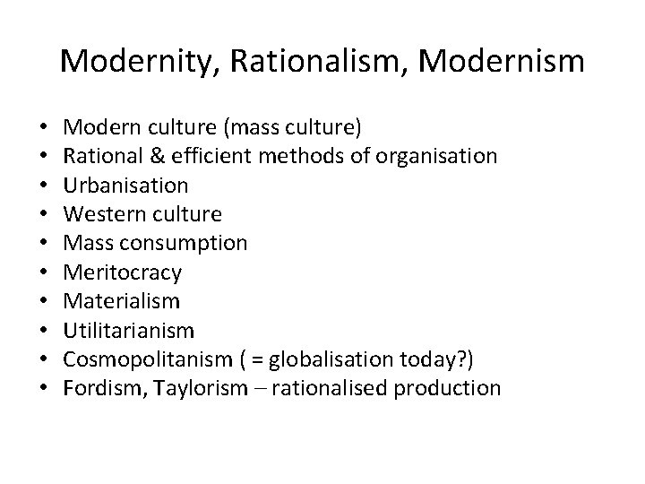 Modernity, Rationalism, Modernism • • • Modern culture (mass culture) Rational & efficient methods