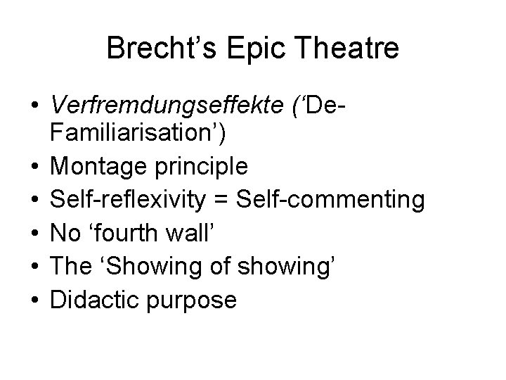 Brecht’s Epic Theatre • Verfremdungseffekte (‘De. Familiarisation’) • Montage principle • Self-reflexivity = Self-commenting