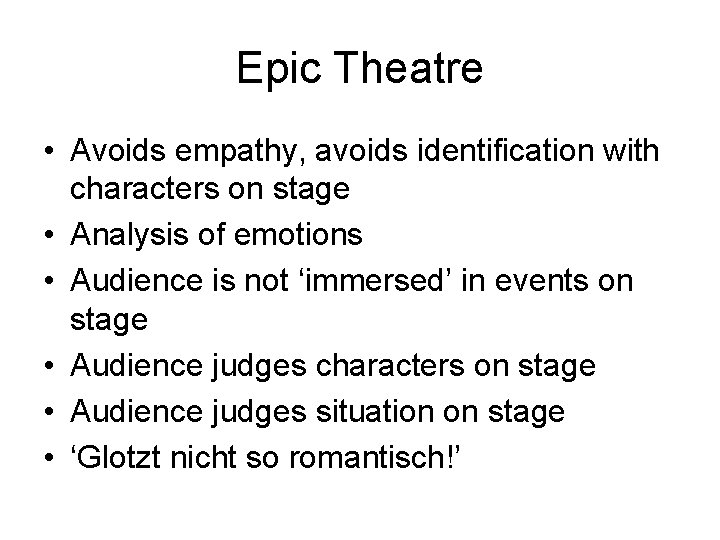 Epic Theatre • Avoids empathy, avoids identification with characters on stage • Analysis of