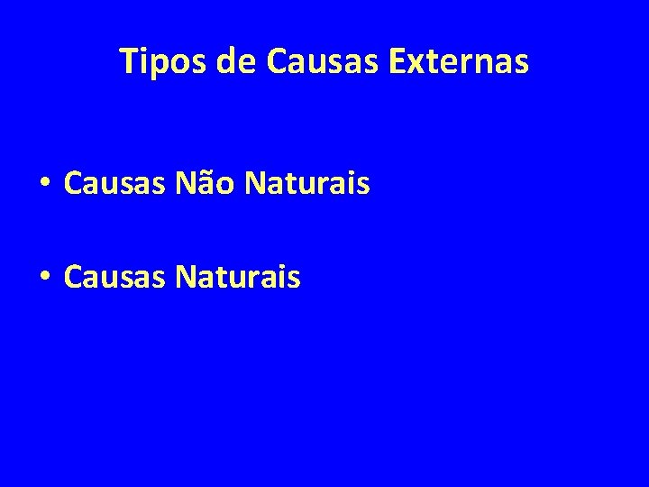 Tipos de Causas Externas • Causas Não Naturais • Causas Naturais 
