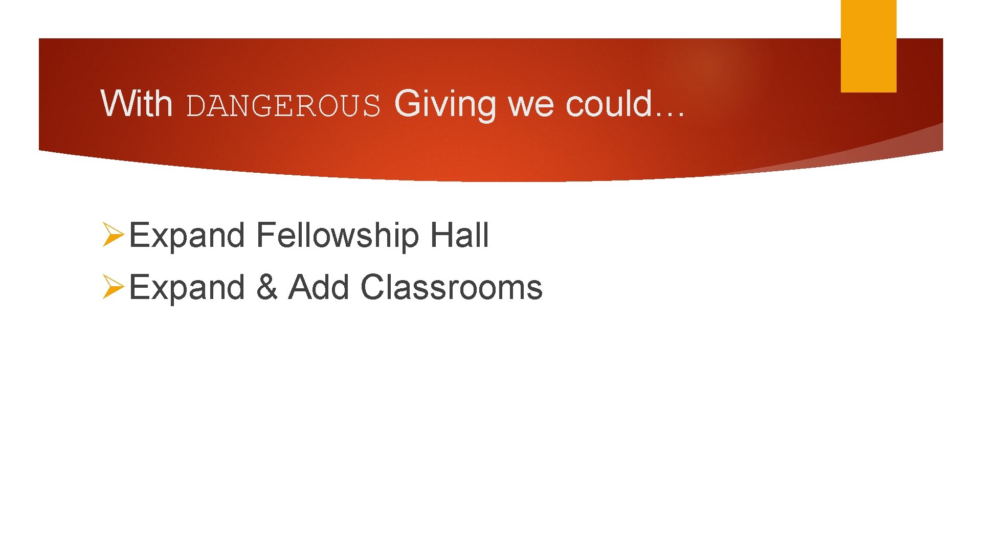 With DANGEROUS Giving we could… ØExpand Fellowship Hall ØExpand & Add Classrooms 