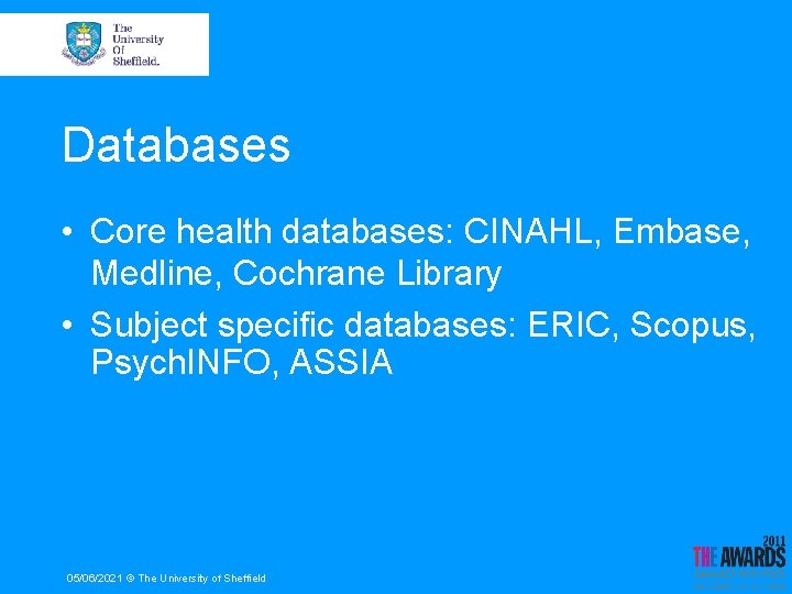 Databases • Core health databases: CINAHL, Embase, Medline, Cochrane Library • Subject specific databases: