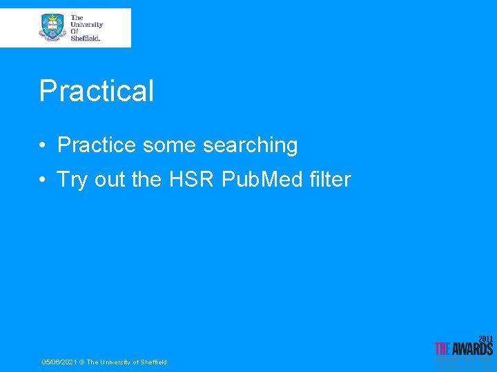 Practical • Practice some searching • Try out the HSR Pub. Med filter 05/06/2021