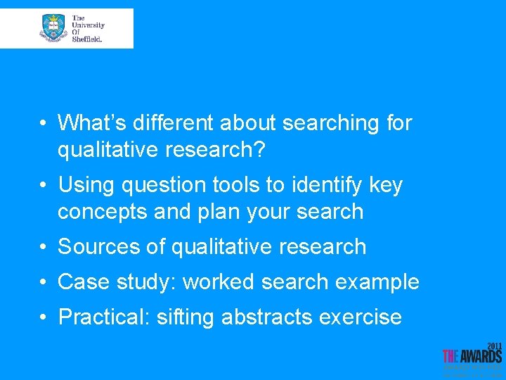  • What’s different about searching for qualitative research? • Using question tools to
