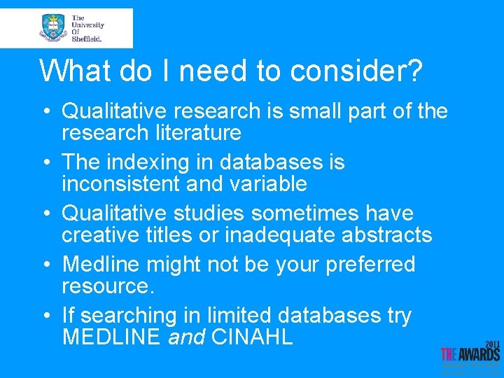 What do I need to consider? • Qualitative research is small part of the