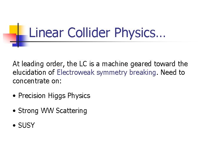 Linear Collider Physics… At leading order, the LC is a machine geared toward the