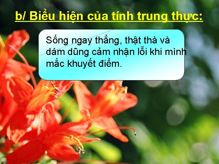 b/ Biểu hiện của tính trung thực: Sống ngay thẳng, thật thà và dám