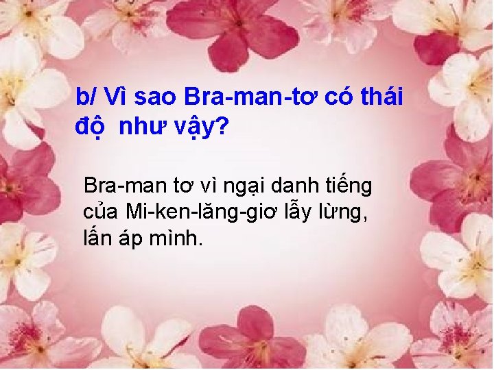 b/ Vì sao Bra-man-tơ có thái độ như vậy? Bra-man tơ vì ngại danh