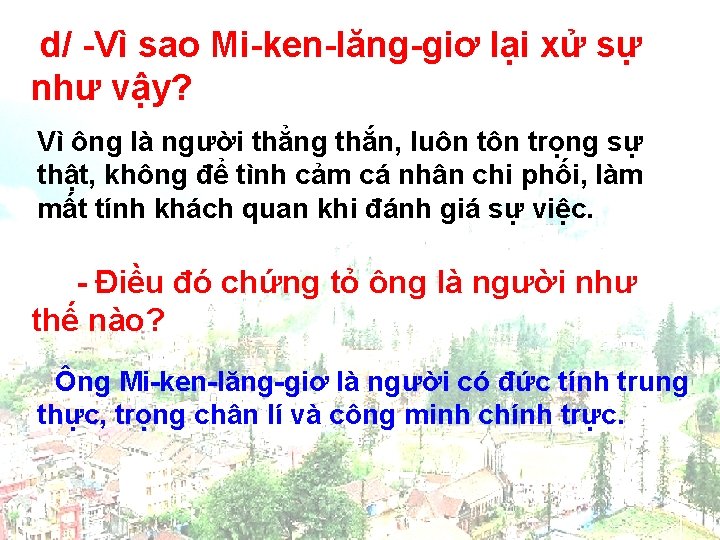 d/ -Vì sao Mi-ken-lăng-giơ lại xử sự như vậy? Vì ông là người thẳng