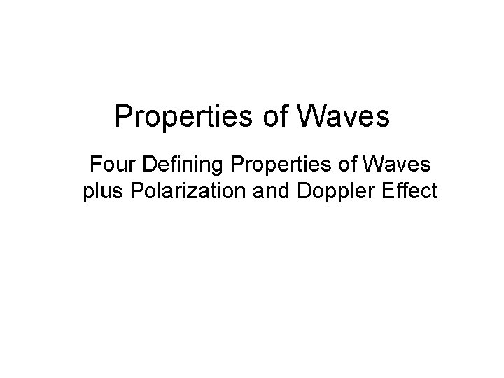 Properties of Waves Four Defining Properties of Waves plus Polarization and Doppler Effect Properties of Waves Four Defining Properties of Waves plus Polarization and Doppler Effect