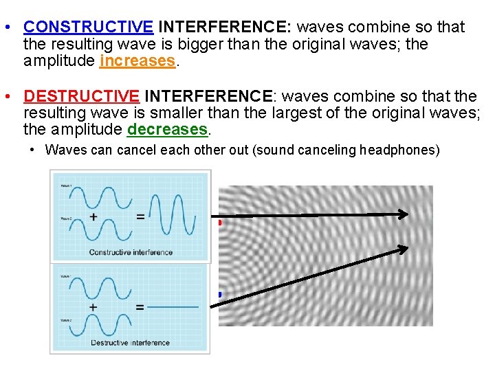 • CONSTRUCTIVE INTERFERENCE: waves combine so that the resulting wave is bigger than • CONSTRUCTIVE INTERFERENCE: waves combine so that the resulting wave is bigger than
