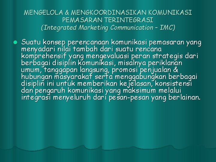 MENGELOLA & MENGKOORDINASIKAN KOMUNIKASI PEMASARAN TERINTEGRASI (Integrated Marketing Communication – IMC) l Suatu konsep