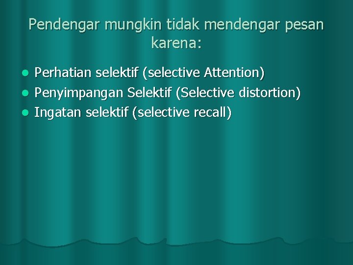 Pendengar mungkin tidak mendengar pesan karena: Perhatian selektif (selective Attention) l Penyimpangan Selektif (Selective