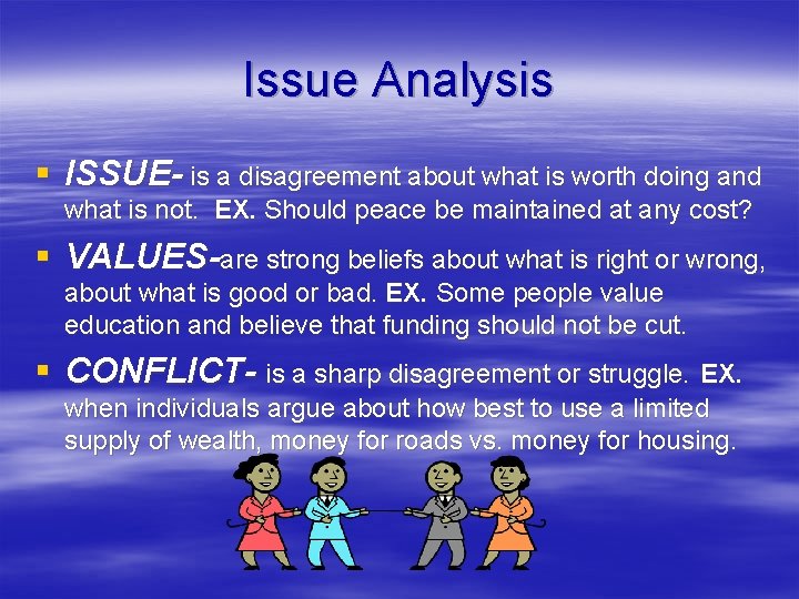 Issue Analysis § ISSUE- is a disagreement about what is worth doing and what