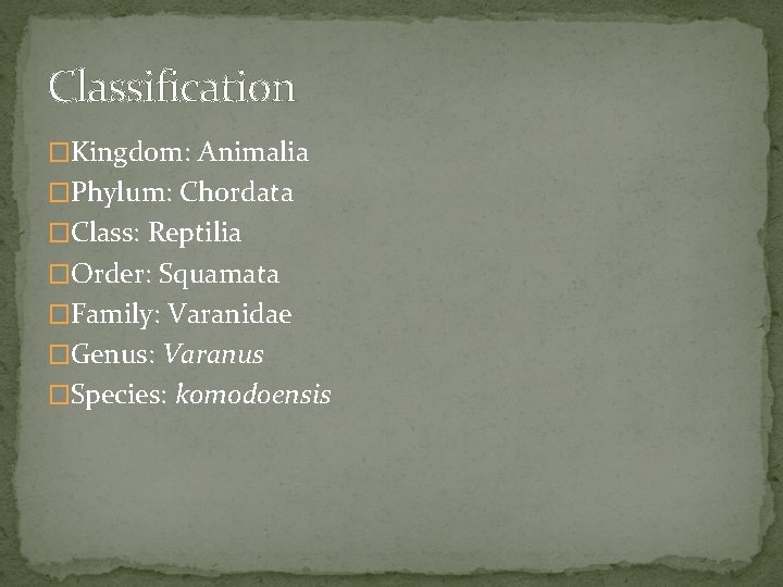 Classification �Kingdom: Animalia �Phylum: Chordata �Class: Reptilia �Order: Squamata �Family: Varanidae �Genus: Varanus �Species: