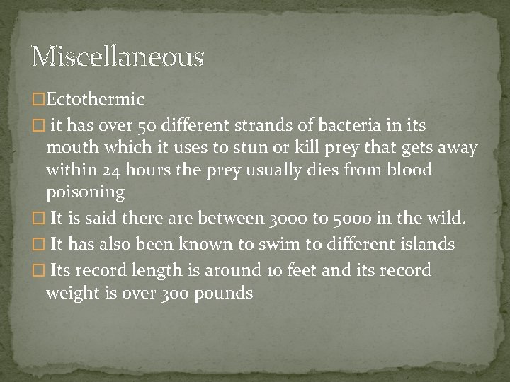 Miscellaneous �Ectothermic � it has over 50 different strands of bacteria in its mouth