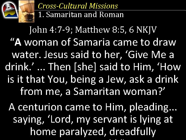 Cross-Cultural Missions 1. Samaritan and Roman John 4: 7 -9; Matthew 8: 5, 6