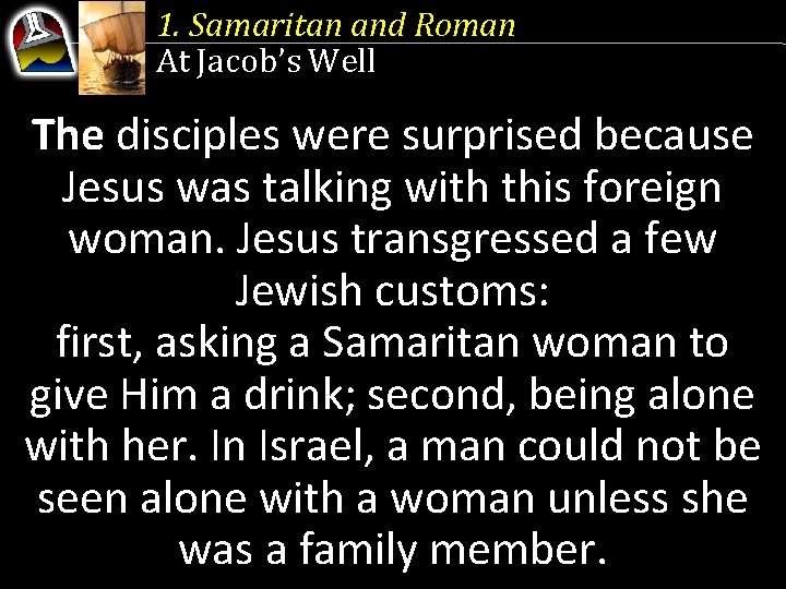 1. Samaritan and Roman At Jacob’s Well The disciples were surprised because Jesus was