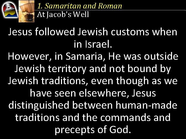 1. Samaritan and Roman At Jacob’s Well Jesus followed Jewish customs when in Israel.