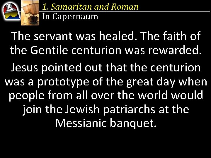 1. Samaritan and Roman In Capernaum The servant was healed. The faith of the