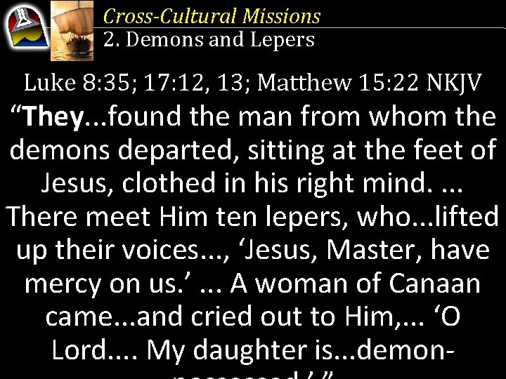 Cross-Cultural Missions 2. Demons and Lepers Luke 8: 35; 17: 12, 13; Matthew 15: