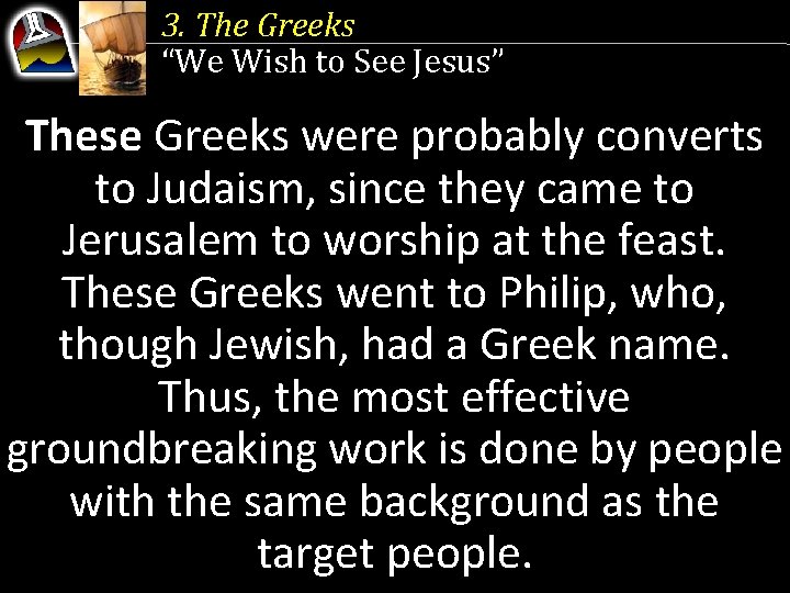 3. The Greeks “We Wish to See Jesus” These Greeks were probably converts to