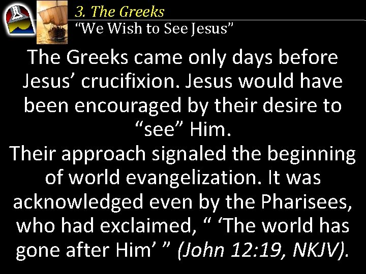 3. The Greeks “We Wish to See Jesus” The Greeks came only days before