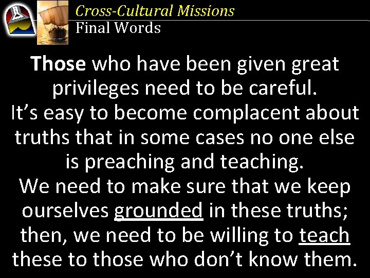 Cross-Cultural Missions Final Words Those who have been given great privileges need to be