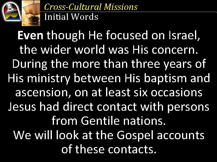 Cross-Cultural Missions Initial Words Even though He focused on Israel, the wider world was