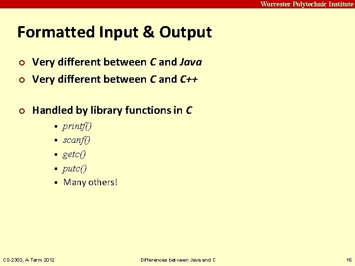 Carnegie Mellon Worcester Polytechnic Institute Formatted Input & Output ¢ Very different between C