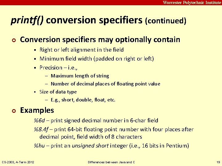 Carnegie Mellon Worcester Polytechnic Institute printf() conversion specifiers (continued) ¢ Conversion specifiers may optionally
